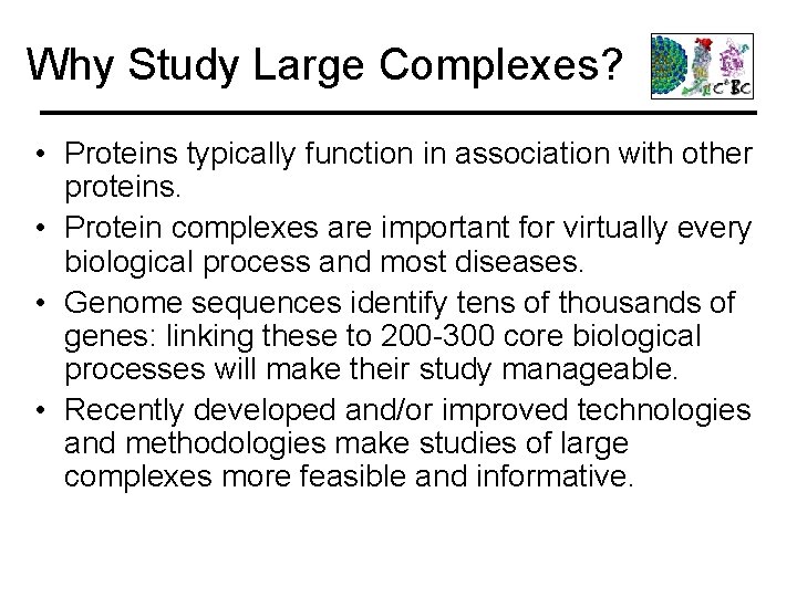 Why Study Large Complexes? • Proteins typically function in association with other proteins. •