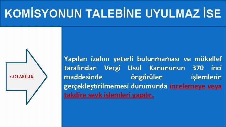 KOMİSYONUN TALEBİNE UYULMAZ İSE 2. OLASILIK Yapılan izahın yeterli bulunmaması ve mükellef tarafından Vergi