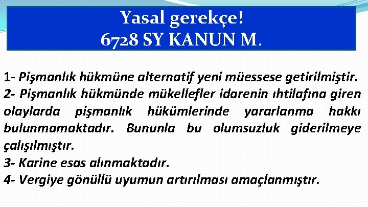 Yasal gerekçe! 6728 SY KANUN M. 1 - Pişmanlık hükmüne alternatif yeni müessese getirilmiştir.