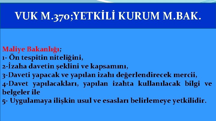 VUK M. 370; YETKİLİ KURUM M. BAK. Maliye Bakanlığı; 1 - Ön tespitin niteliğini,