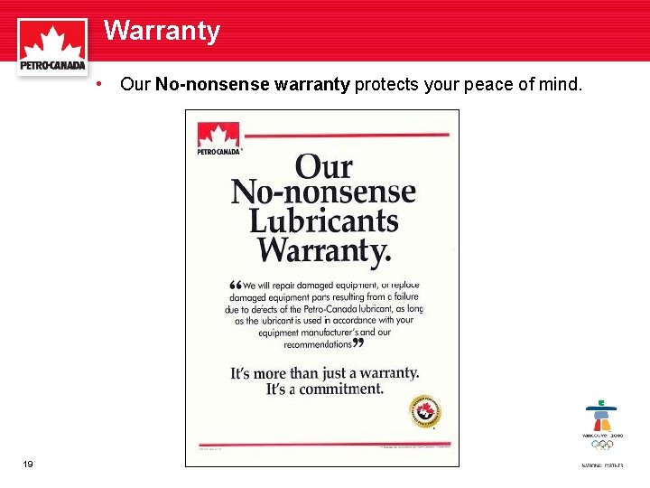 Warranty • Our No-nonsense warranty protects your peace of mind. 19 