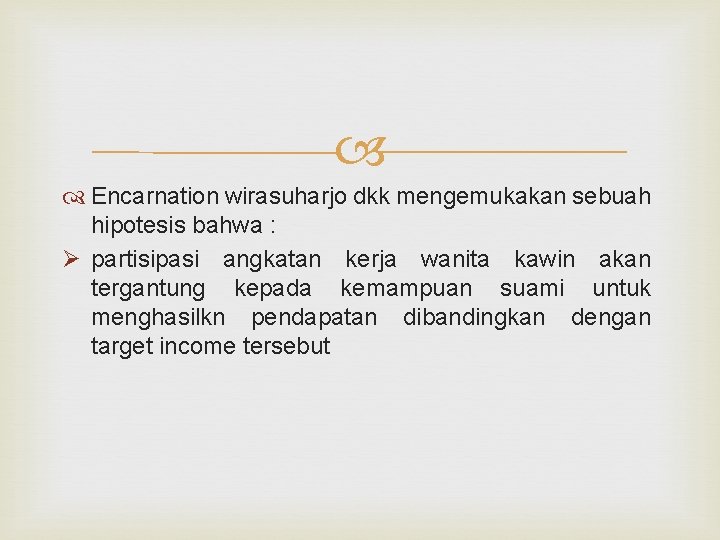  Encarnation wirasuharjo dkk mengemukakan sebuah hipotesis bahwa : Ø partisipasi angkatan kerja wanita