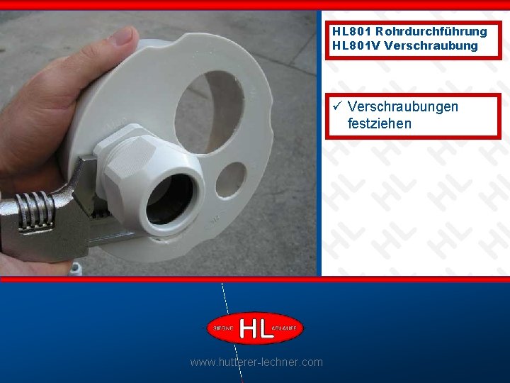 HL 801 Rohrdurchführung HL 801 V Verschraubung ü Verschraubungen festziehen www. hutterer-lechner. com 