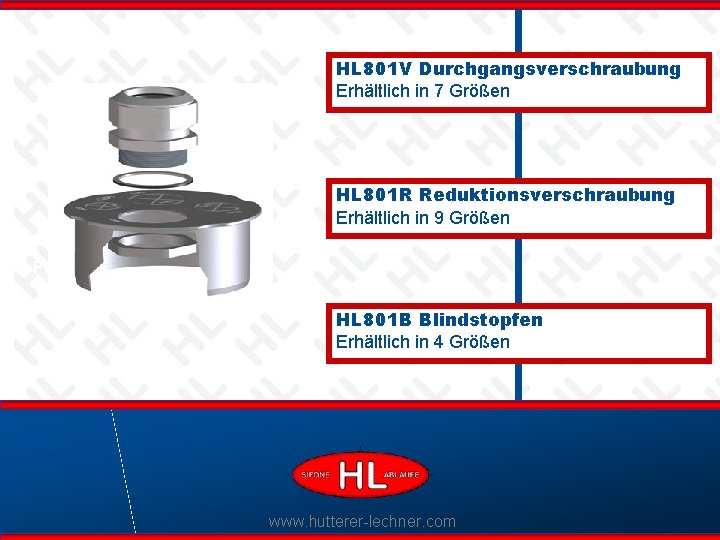HL 801 V Durchgangsverschraubung Erhältlich in 7 Größen HL 801 R Reduktionsverschraubung Erhältlich in