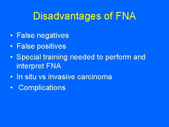 Disadvantages of FNA • False negatives • False positives • Special training needed to