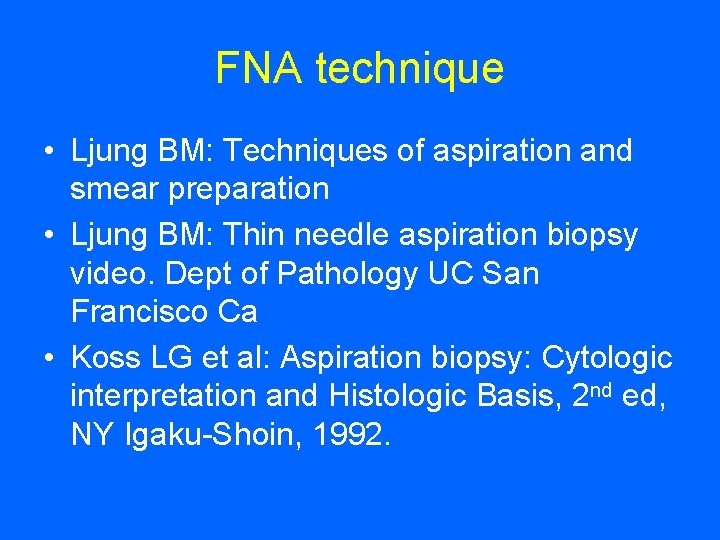 FNA technique • Ljung BM: Techniques of aspiration and smear preparation • Ljung BM: