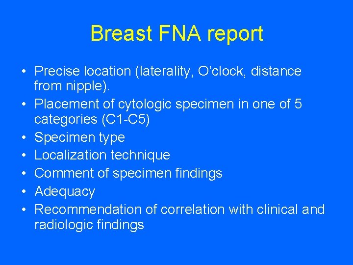 Breast FNA report • Precise location (laterality, O’clock, distance from nipple). • Placement of