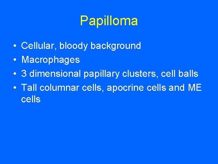 Papilloma • • Cellular, bloody background Macrophages 3 dimensional papillary clusters, cell balls Tall