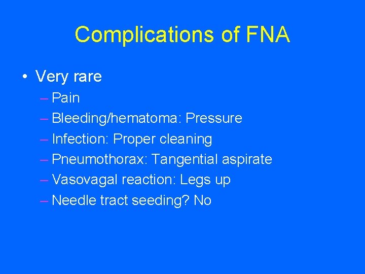 Complications of FNA • Very rare – Pain – Bleeding/hematoma: Pressure – Infection: Proper