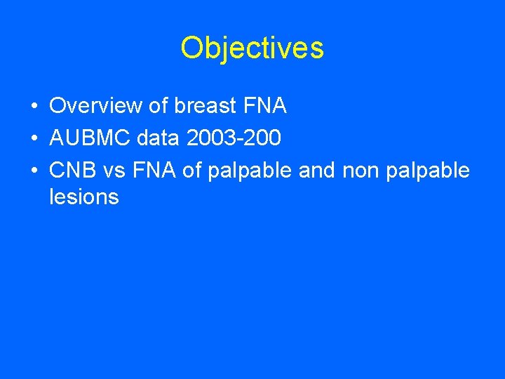 Objectives • Overview of breast FNA • AUBMC data 2003 -200 • CNB vs