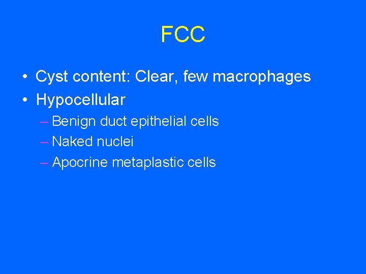 FCC • Cyst content: Clear, few macrophages • Hypocellular – Benign duct epithelial cells