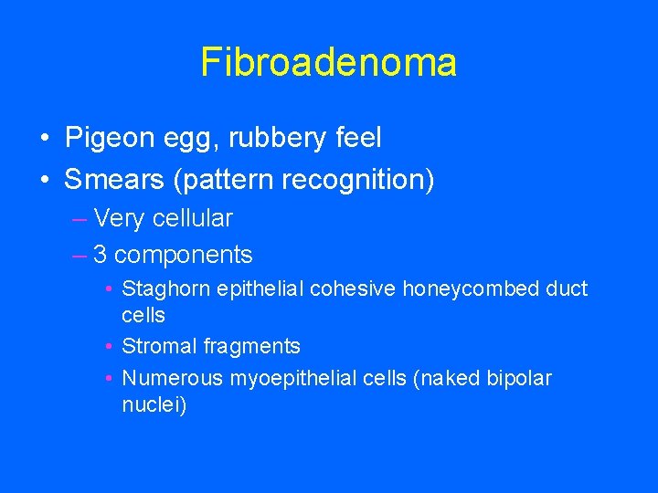 Fibroadenoma • Pigeon egg, rubbery feel • Smears (pattern recognition) – Very cellular –