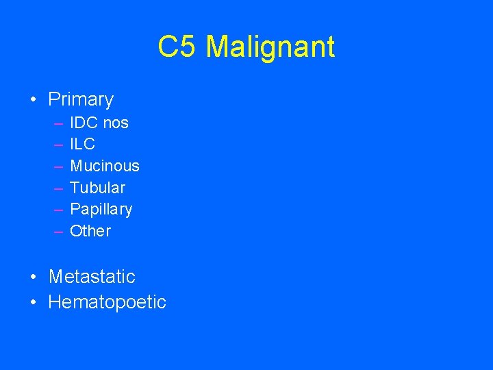 C 5 Malignant • Primary – – – IDC nos ILC Mucinous Tubular Papillary