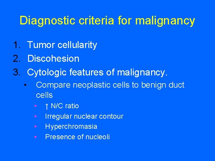 Diagnostic criteria for malignancy 1. Tumor cellularity 2. Discohesion 3. Cytologic features of malignancy.