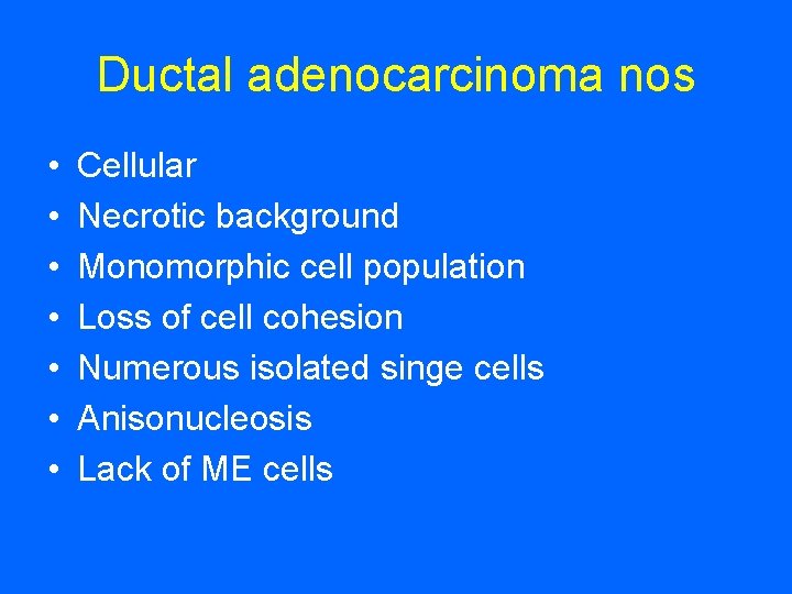 Ductal adenocarcinoma nos • • Cellular Necrotic background Monomorphic cell population Loss of cell