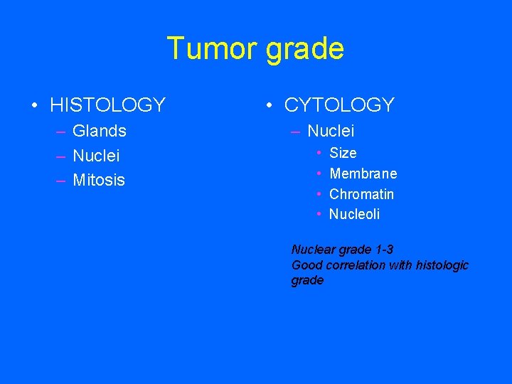 Tumor grade • HISTOLOGY – Glands – Nuclei – Mitosis • CYTOLOGY – Nuclei