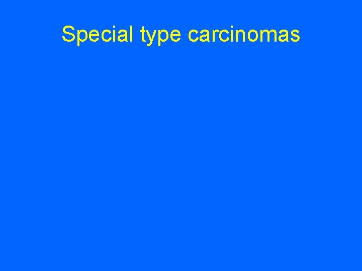 Special type carcinomas 