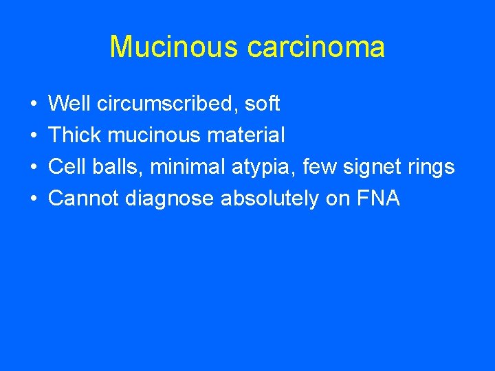 Mucinous carcinoma • • Well circumscribed, soft Thick mucinous material Cell balls, minimal atypia,
