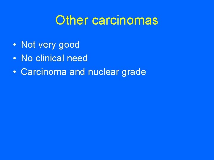 Other carcinomas • Not very good • No clinical need • Carcinoma and nuclear