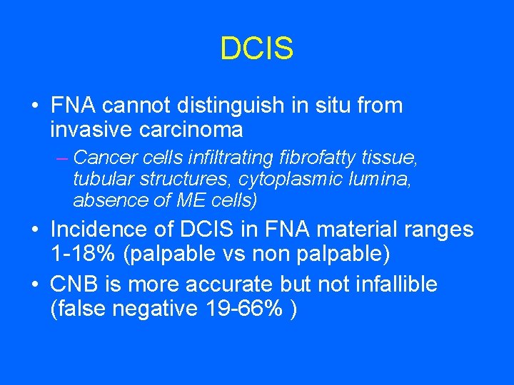 DCIS • FNA cannot distinguish in situ from invasive carcinoma – Cancer cells infiltrating