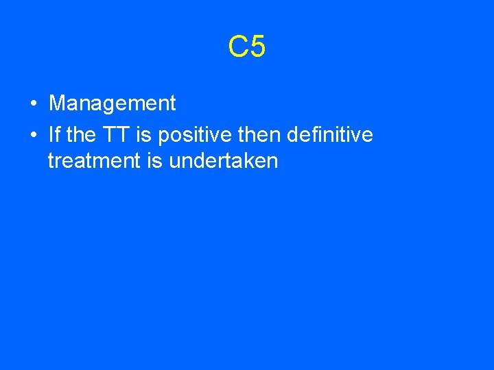 C 5 • Management • If the TT is positive then definitive treatment is