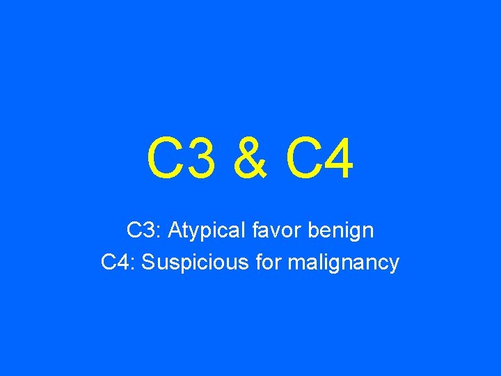 C 3 & C 4 C 3: Atypical favor benign C 4: Suspicious for