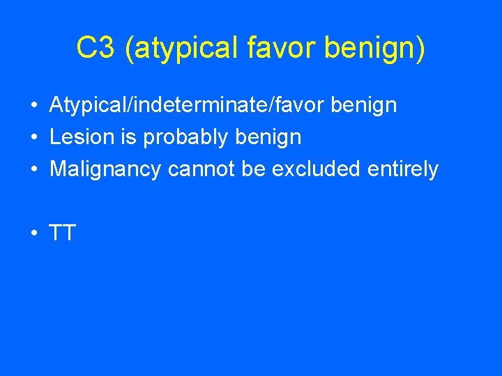 C 3 (atypical favor benign) • Atypical/indeterminate/favor benign • Lesion is probably benign •
