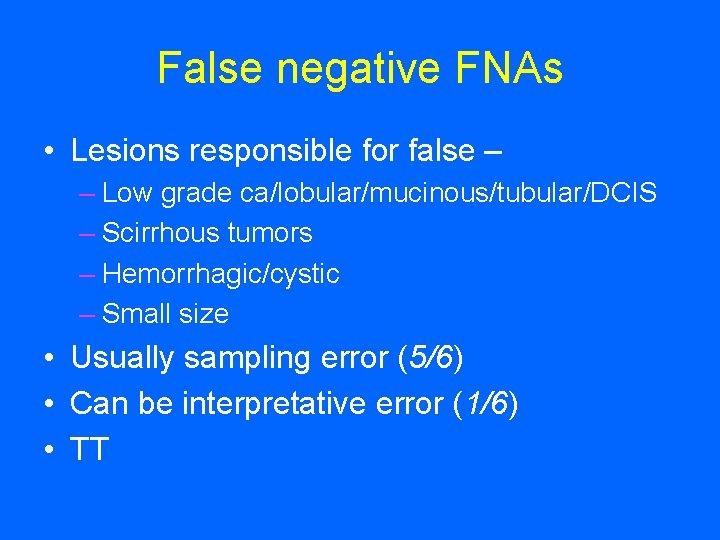 False negative FNAs • Lesions responsible for false – – Low grade ca/lobular/mucinous/tubular/DCIS –