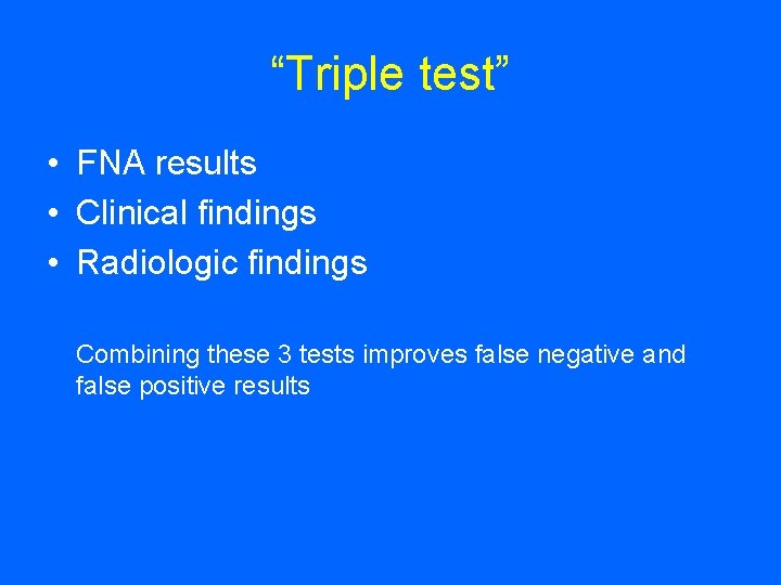 “Triple test” • FNA results • Clinical findings • Radiologic findings Combining these 3