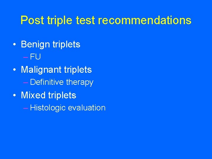 Post triple test recommendations • Benign triplets – FU • Malignant triplets – Definitive
