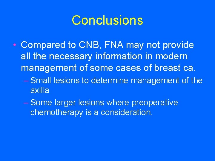 Conclusions • Compared to CNB, FNA may not provide all the necessary information in