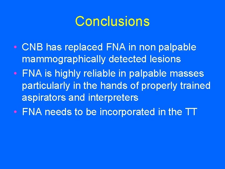 Conclusions • CNB has replaced FNA in non palpable mammographically detected lesions • FNA