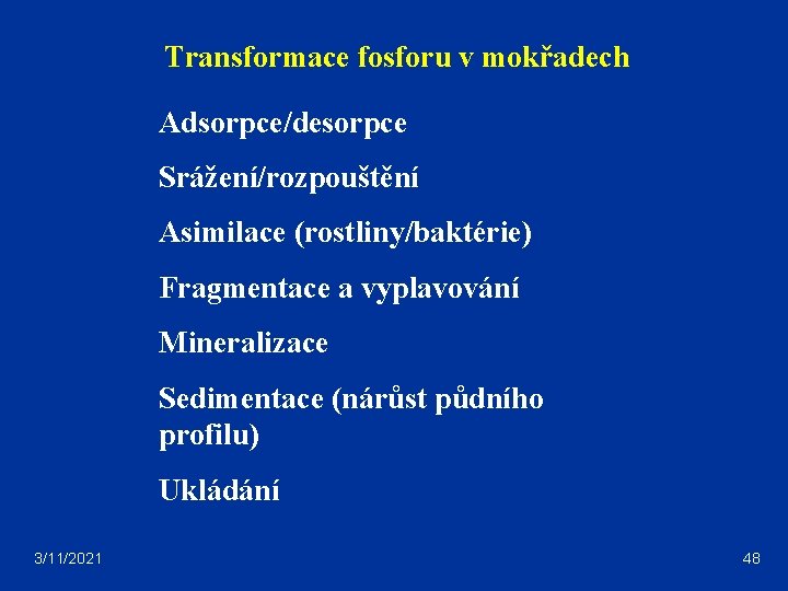 Transformace fosforu v mokřadech Adsorpce/desorpce Srážení/rozpouštění Asimilace (rostliny/baktérie) Fragmentace a vyplavování Mineralizace Sedimentace (nárůst