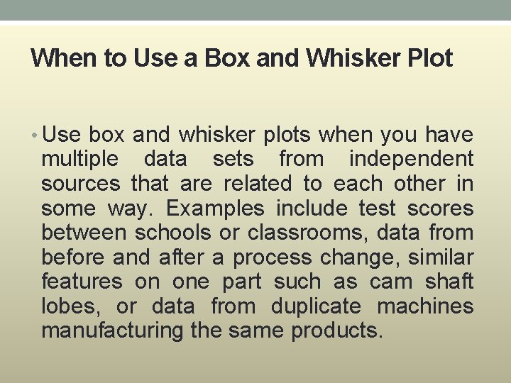 When to Use a Box and Whisker Plot • Use box and whisker plots