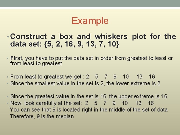 Example • Construct a box and whiskers plot for the data set: {5, 2,