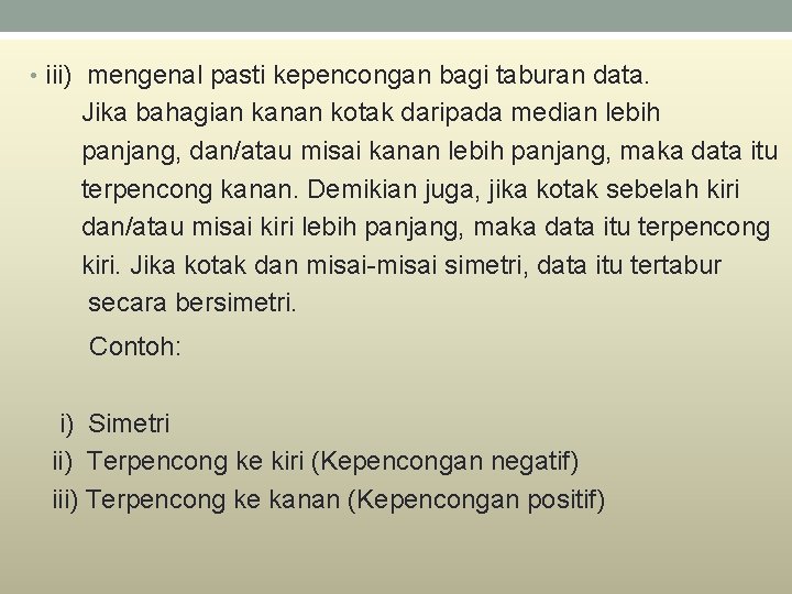  • iii) mengenal pasti kepencongan bagi taburan data. Jika bahagian kanan kotak daripada