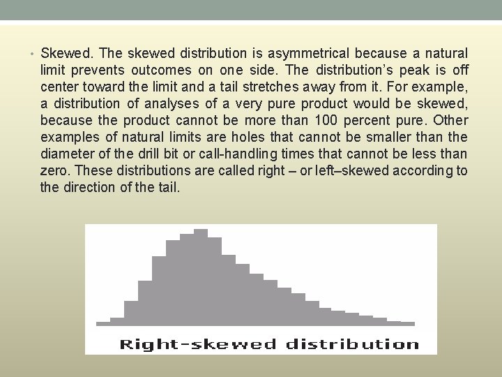  • Skewed. The skewed distribution is asymmetrical because a natural limit prevents outcomes