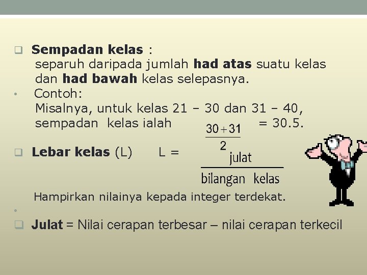 q Sempadan kelas : separuh daripada jumlah had atas suatu kelas dan had bawah