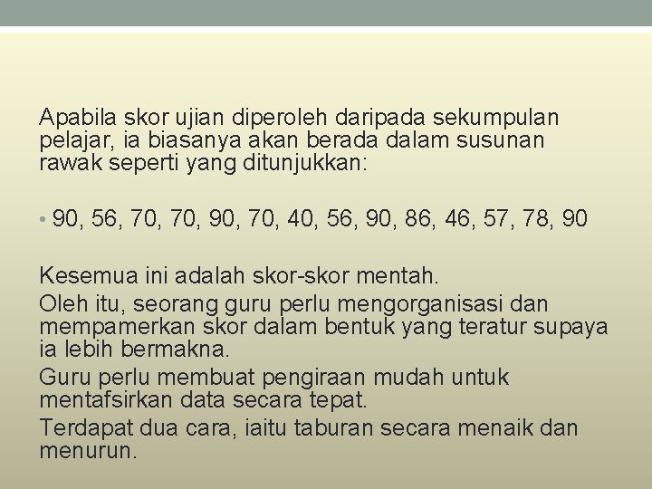 Apabila skor ujian diperoleh daripada sekumpulan pelajar, ia biasanya akan berada dalam susunan rawak