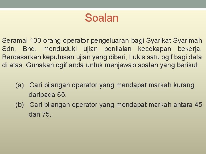 Soalan Seramai 100 orang operator pengeluaran bagi Syarikat Syarimah Sdn. Bhd. menduduki ujian penilaian