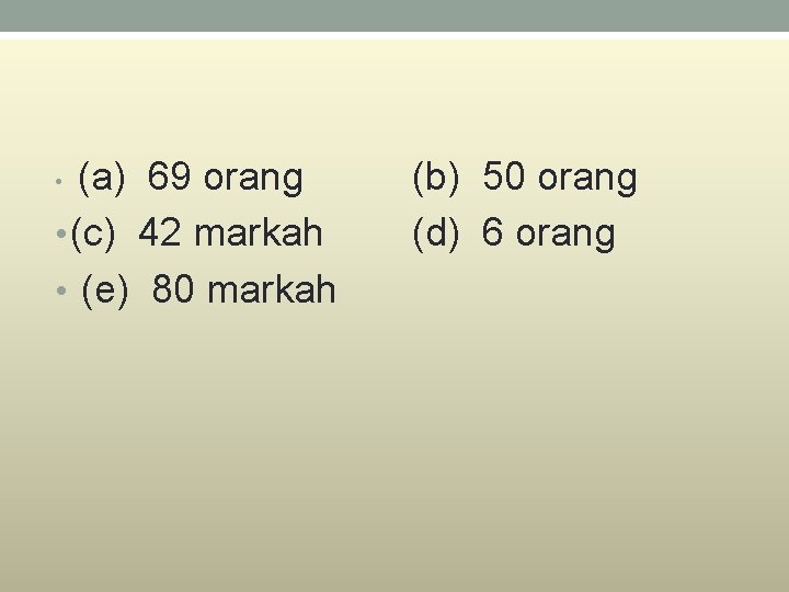 (a) 69 orang (b) 50 orang • (c) 42 markah (d) 6 orang •