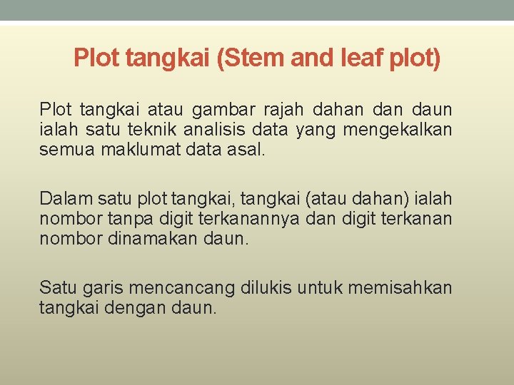 Plot tangkai (Stem and leaf plot) Plot tangkai atau gambar rajah dahan daun ialah