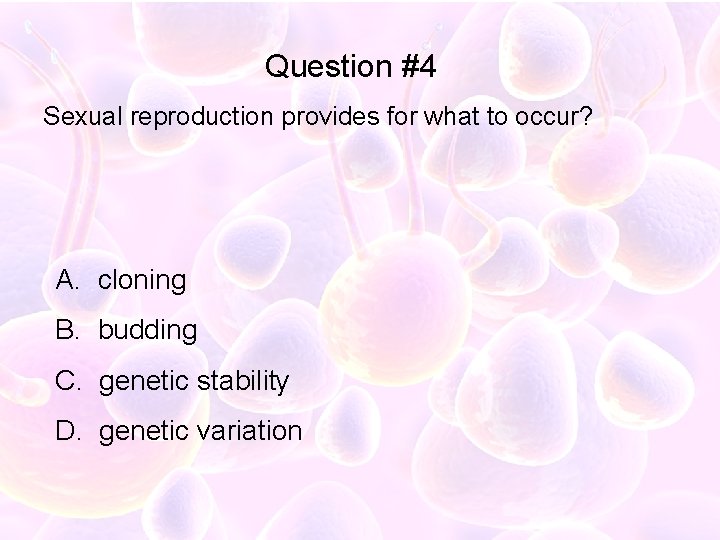 Question #4 Sexual reproduction provides for what to occur? A. cloning B. budding C.