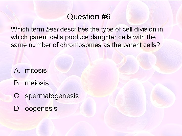Question #6 Which term best describes the type of cell division in which parent