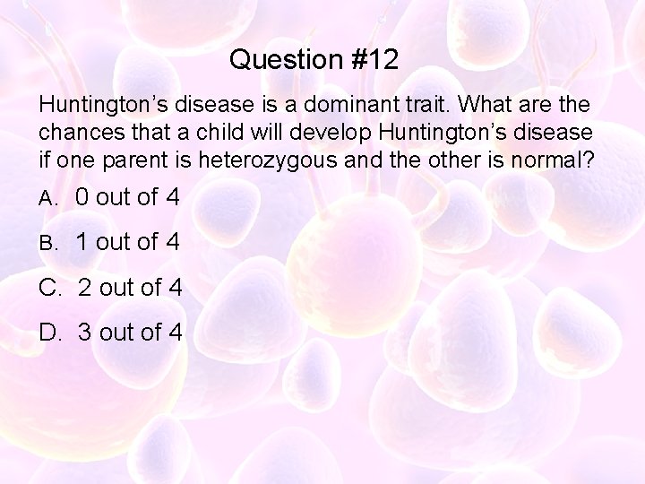 Question #12 Huntington’s disease is a dominant trait. What are the chances that a