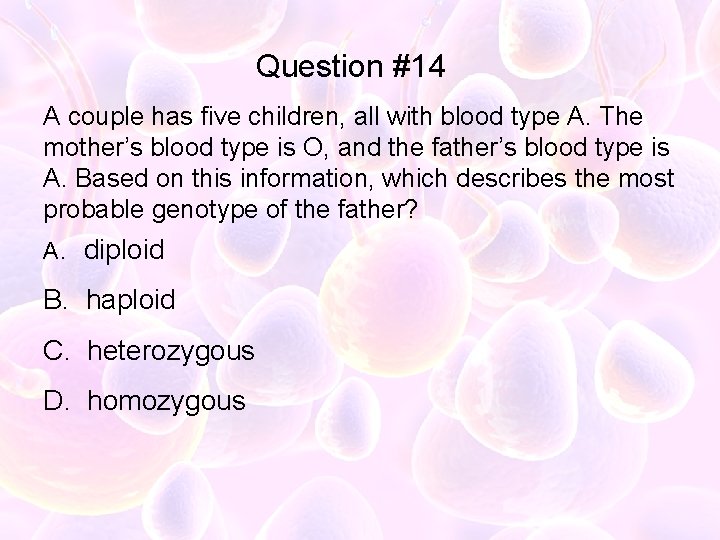Question #14 A couple has five children, all with blood type A. The mother’s