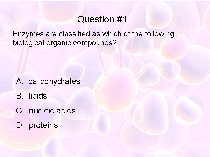 Question #1 Enzymes are classified as which of the following biological organic compounds? A.