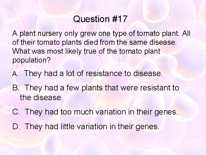 Question #17 A plant nursery only grew one type of tomato plant. All of