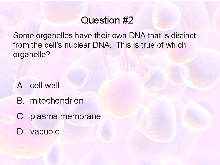 Question #2 Some organelles have their own DNA that is distinct from the cell’s
