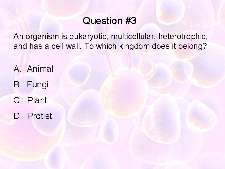 Question #3 An organism is eukaryotic, multicellular, heterotrophic, and has a cell wall. To